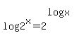 log%282%5Ex%29+=+2%5E%28log%28x%29%29