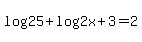 log%2825%29+%2B+log%282x%2B3%29+=+2