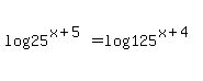 log%2825%5E%28x%2B5%29%29=log%28125%5E%28x%2B4%29%29