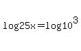 log%2825x%29+=+log%2810%5E3%29