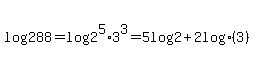 log%28288%29=log%282%5E5%2A3%5E3%29=5log%282%29+%2B+2+log%283%29