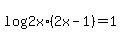 log%282x%2A%282x-1%29%29+=1