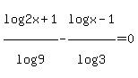 log%282x%2B1%29%2F+log%289%29+-log%28x-1%29%2F+log%283%29=+0