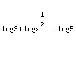 log%283%29+%2Blog%28x%5E%281%2F2%29%29-log%285%29