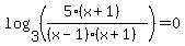 log%283%2C%28%285%28x%2B1%29%29%2F%28%28x-1%29%28x%2B1%29%29%29%29=0