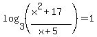 log%283%2C%28%28x%5E2%2B17%29%2F%28x%2B5%29%29%29+=+1