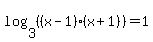 log%283%2C%28%28x-1%29%28x%2B1%29%29%29=1