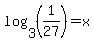 log%283%2C%281%2F27%29%29=x