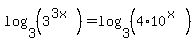 log%283%2C%283%5E%283x%29%29%29=log%283%2C%284%2A10%5E%28x%29%29%29