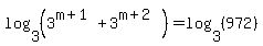 log%283%2C%283%5E%28m%2B1%29%2B3%5E%28m%2B2%29%29%29=+log%283%2C%28972%29%29