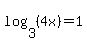 log%283%2C%284x%29%29=1