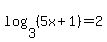 log%283%2C%285x%2B1%29%29+=+2
