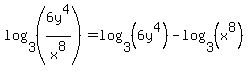 log%283%2C%286y%5E4%2Fx%5E8%29%29+=+log%283%2C%286y%5E4%29%29+-log%283%2C%28x%5E8%29%29%29