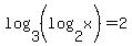 log%283%2C%28log+%282%2Cx%29%29+%29+=+2+