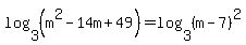 log%283%2C%28m%5E2-14m%2B49%29%29=log%283%2C%28m-7%29%5E2%29