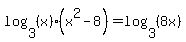 log%283%2C%28x%29%28x%5E2-8%29%29=log%283%2C%288x%29%29