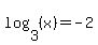 log%283%2C%28x%29%29=-2