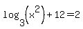 log%283%2C%28x%5E2%29%29%2B12=2