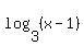 log%283%2C%28x-1%29%29