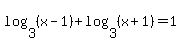 log%283%2C%28x-1%29%29%2Blog%283%2C%28x%2B1%29%29=1