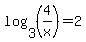 log%283%2C+%284%2Fx%29%29+=2