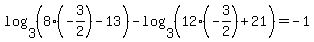 log%283%2C+%288%28-3%2F2%29-13%29%29-log%283%2C+%2812%28-3%2F2%29%2B21%29%29+=+-1