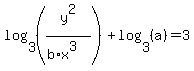 log%283%2C+%28y%5E2%2F%28b%2Ax%5E3%29%29%29+%2B+log%283%2C+%28a%29%29+=+3