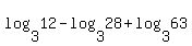 log%283%2C12%29+-+log%283%2C28%29+%2B+log%283%2C63%29