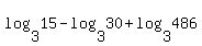 log%283%2C15%29+-+log%283%2C30%29+%2B+log%283%2C486%29