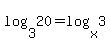 log%283%2C20%29+=+log%28x%2C3%29