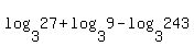 log%283%2C27%29%2Blog%283%2C9%29-log%283%2C243%29