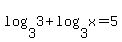 log%283%2C3%29%2Blog%283%2Cx%29=5