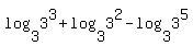 log%283%2C3%5E3%29%2Blog%283%2C3%5E2%29-log%283%2C3%5E5%29