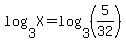 log%283%2CX%29=log%283%2C%285%2F32%29%29
