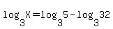 log%283%2CX%29=log%283%2C5%29-log%283%2C32%29