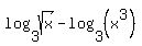 log%283%2Csqrt%28x%29%29-log%283%2C%28x%5E3%29%29