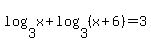 log%283%2Cx%29%2Blog%283%2C%28x%2B6%29%29=3
