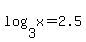 log%283%2Cx%29=2.5