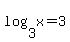 log%283%2Cx%29=3