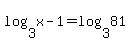 log%283%2Cx-1%29+=+log%283%2C81%29