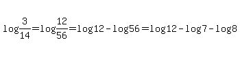 log%283%2F14%29=log%2812%2F56%29=log12-log56=log12-log%287%29-log%288%29
