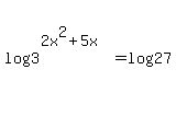 log%283%5E%282x%5E2%2B5x%29%29=log%2827%29