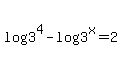 log%283%5E4%29+-+log%283%5Ex%29+=+2
