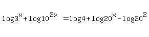 log%283%5Ex%29%2Blog%2810%5E%282x+%29%29=+log%284%29%2Blog%28+20%5Ex%29-log%2820%5E2%29%29