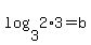 log%283+%2C2%2A3%29=b