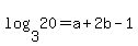 log%283+%2C20%29+=a%2B2b-1
