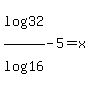 log%2832%29%2Flog%2816%29+-+5+=+x
