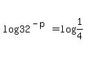 log%2832%5E%28-p%29%29+=+log%281%2F4%29