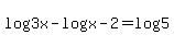log%283x%29+-+log%28x-2%29+=+log%285%29