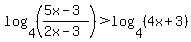 log%284%2C%28%285x-3%29%2F%282x-3%29%29%29+%3E+log%284%2C%284x%2B3%29%29